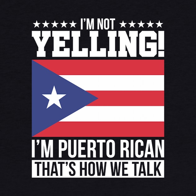 I'm Not Yelling, I'm Puerto Rican That's How We Talk by PuertoRicoShirts